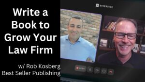 Book Publishing/Writing Services - Write a Book to Grow Your Law Firm with Rob Kosberg of Best Seller Publishing
